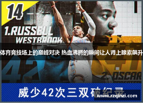 体育竞技场上的巅峰对决 热血沸腾的瞬间让人肾上腺素飙升