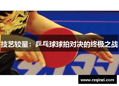 技艺较量：乒乓球球拍对决的终极之战